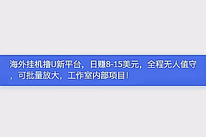 海外挂机撸U新平台,日赚15美元,全程无人值守,可批量放大,工作室内部项目!