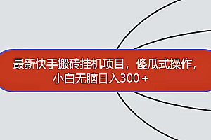 最新快手搬砖挂机项目,傻瓜式操作,小白无脑日入300-600+