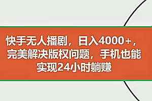 快手最新无人播剧,小白轻松日入4000+教你如何解决版权问题,手机也能实现24小时躺赚