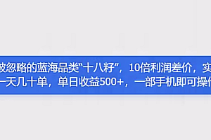 被忽略的蓝海品类“十八籽”,10倍利润差价,实操一天几十单,单日收益500+,一部手机即可操作!