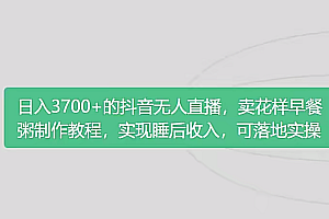卖花样早餐粥实现睡后收入!抖音无人直播新赛道,轻松日赚4000+