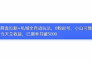 网盘拉新+私域全自动玩法,0粉起号,小白可做,当天见收益,已测单日破5000