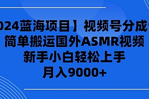 【2024蓝海项目】视频号分成计划,简单搬运国外ASMR视频,新手小白轻松上手