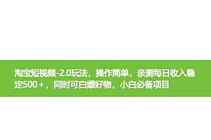 淘宝短视频-2.0,操作简单,亲测每日稳定500+,可白嫖好物,小白必备项目