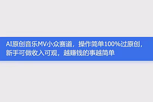 AI原创音乐MV小众赛道,操作简单100%过原创,新手可做收入可观,越赚钱的事越简单