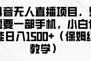 抖音无人直播项目,只需要一部手机,小白也能日入1500+