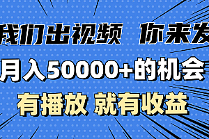 月入5万+的机会,我们出视频你来发,有播放就有收益,0基础都能做!